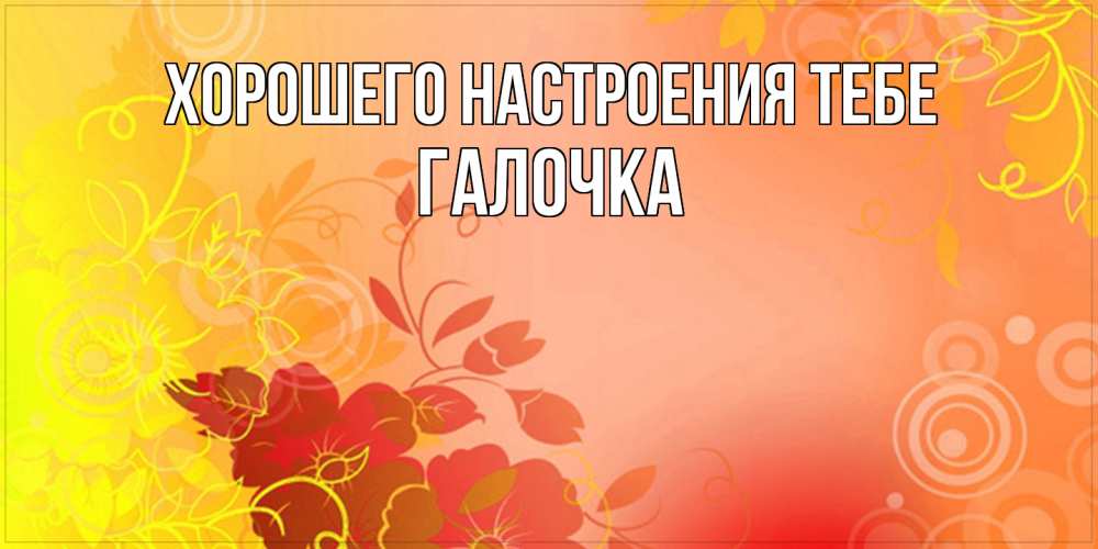 Открытка  с именем. Галочка, Хорошего настроения тебе  