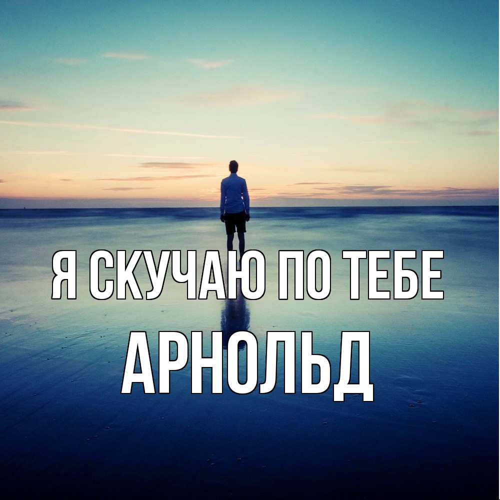 Открытка  с именем. Арнольд, Я скучаю по тебе  
