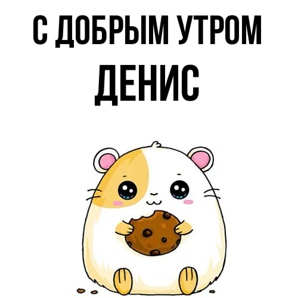 Открытка  с именем. ДЕНИС, С добрым утром  