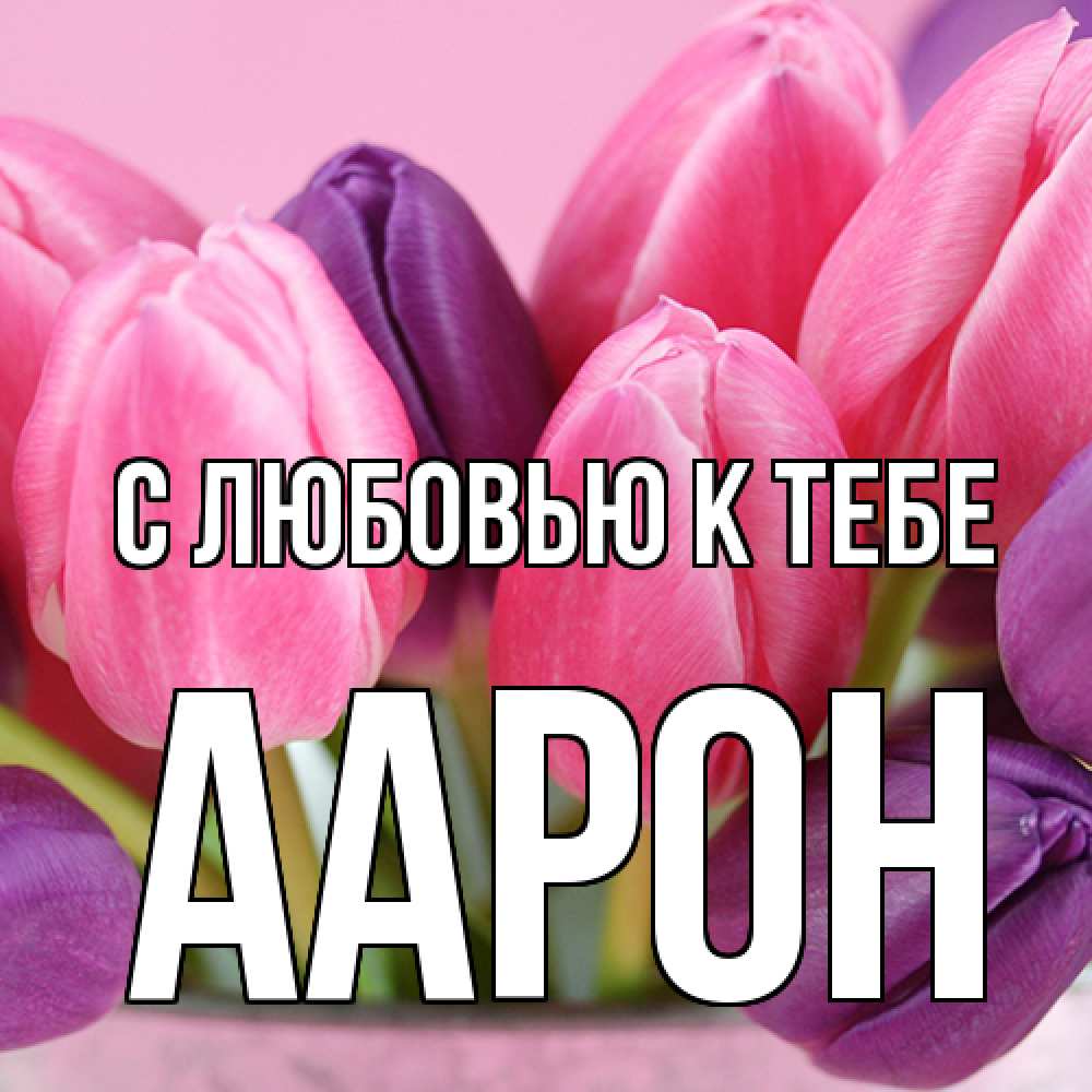 Открытка  с именем. Аарон, С любовью к тебе  