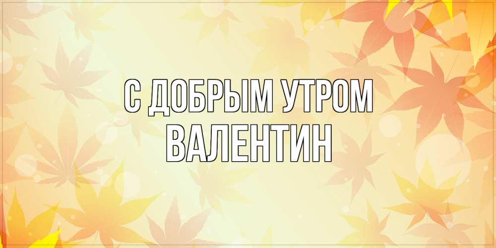 Открытка  с именем. Валентин, С добрым утром  