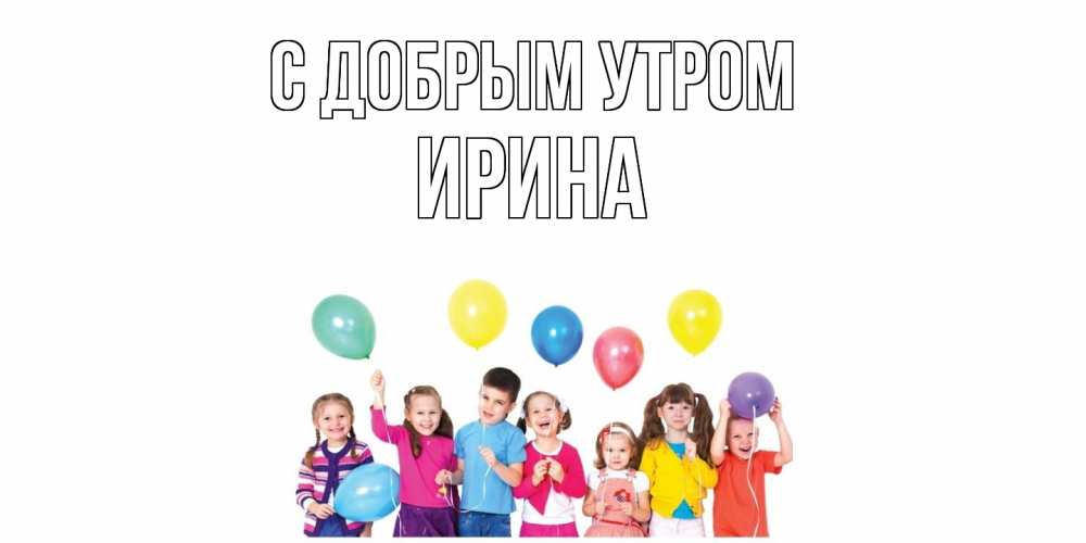 Открытка  с именем. Ирина, С добрым утром  