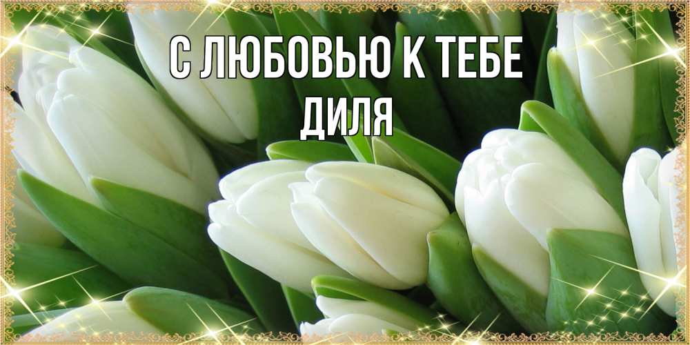 Открытка  с именем. Диля, С любовью к тебе  