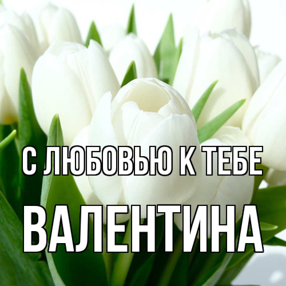 Открытка  с именем. валентина, С любовью к тебе  