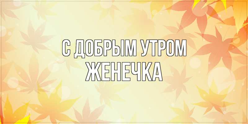 Картинка С добрым утром, Женечка