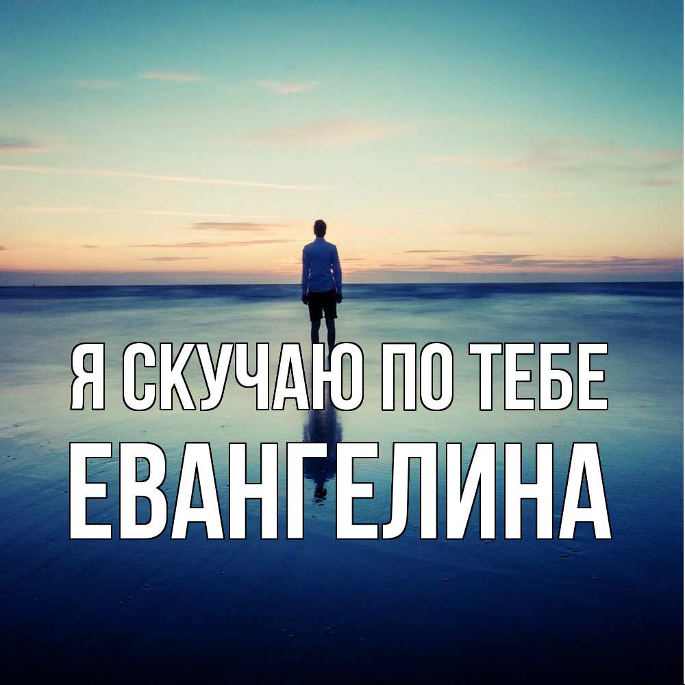 Открытка  с именем. Евангелина, Я скучаю по тебе  