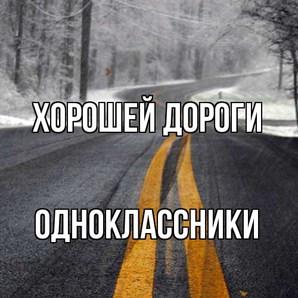 Открытка  с именем. Одноклассники, Хорошей дороги  