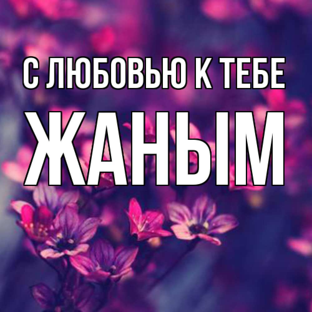 Открытка  с именем. Жаным, С любовью к тебе  