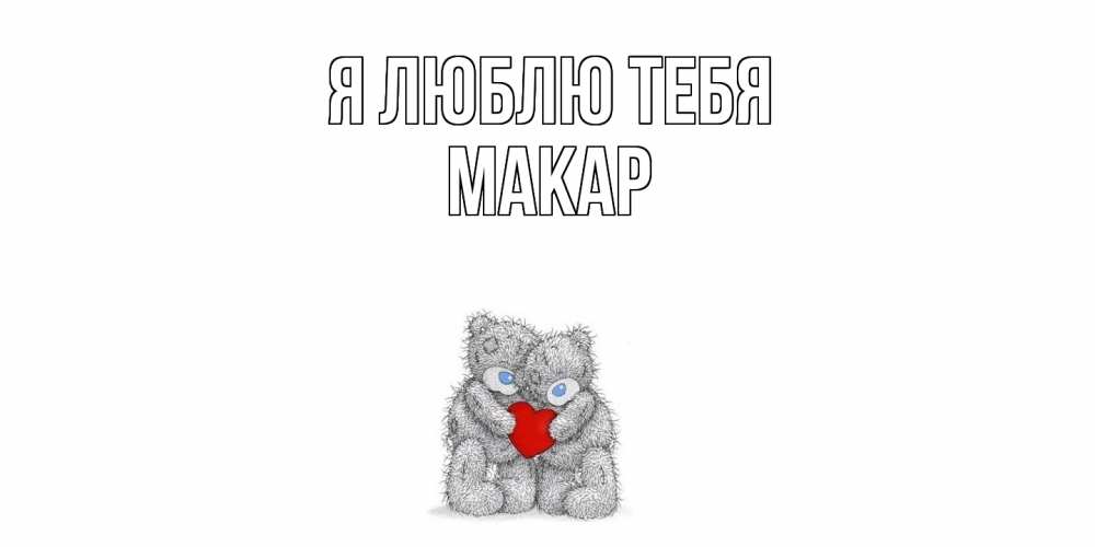 Открытка  с именем. Макар, Я люблю тебя  