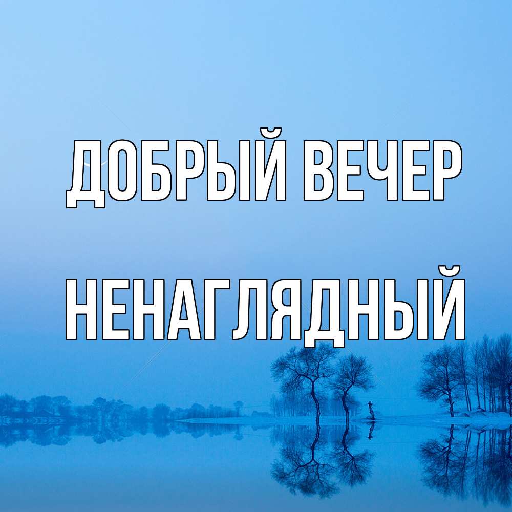 Открытка  с именем. Ненаглядный, Добрый вечер  