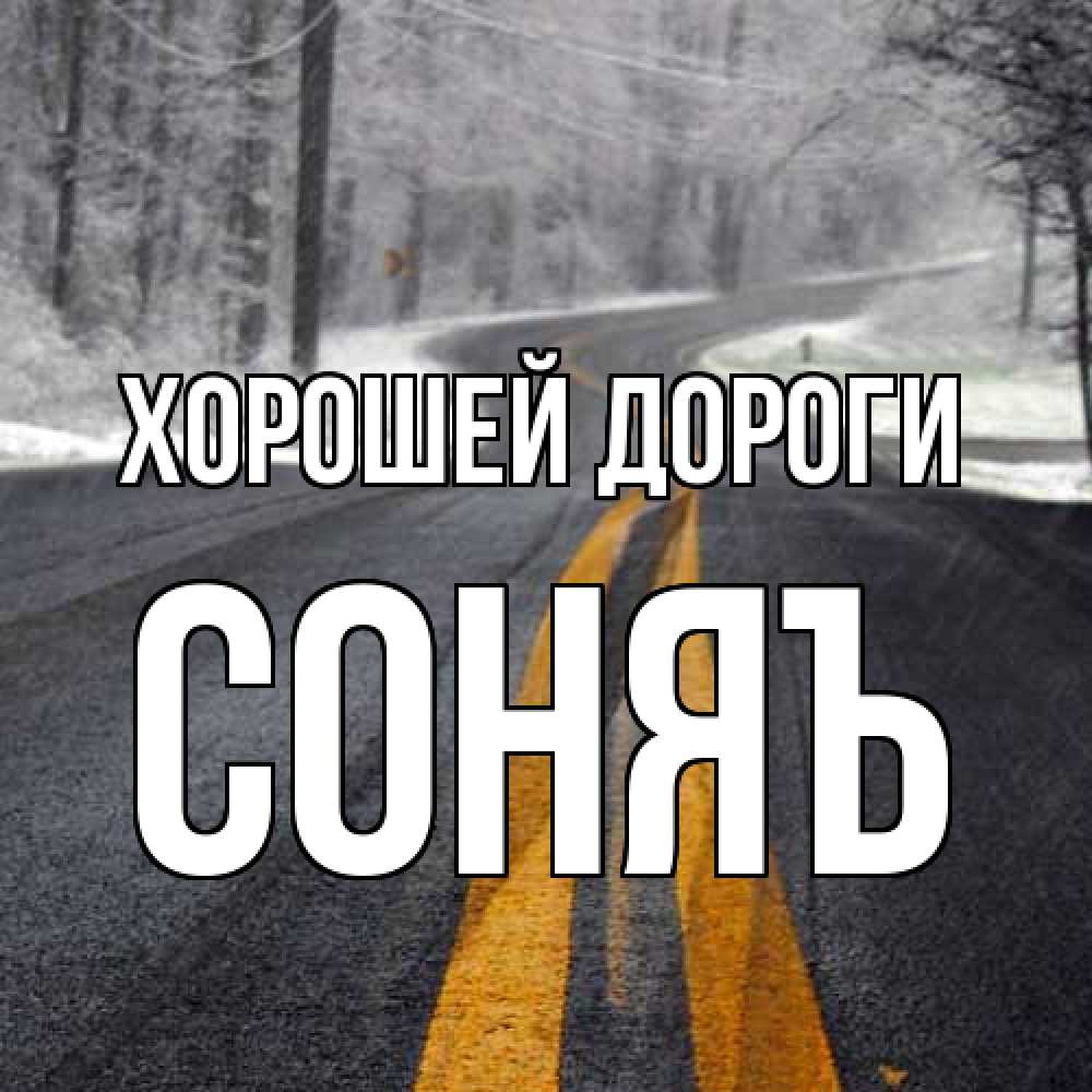 Открытка  с именем. соняъ, Хорошей дороги  