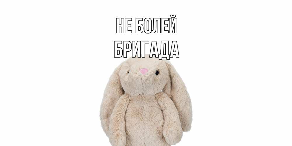 Открытка  с именем. Бригада, Не болей  