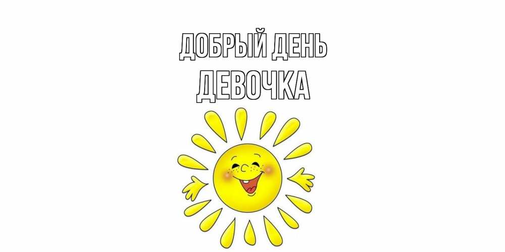 Открытка  с именем. ДЕВОЧКА, Добрый день  
