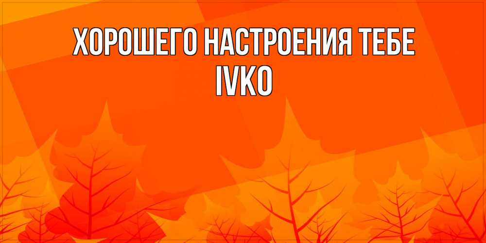 Открытка  с именем. Ivko, Хорошего настроения тебе  