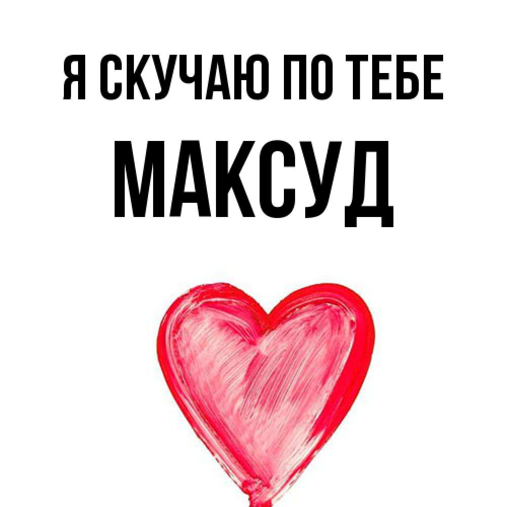 Открытка  с именем. Максуд, Я скучаю по тебе  