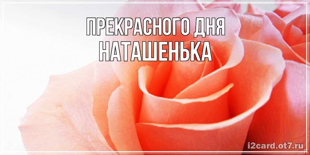 Открытка  с именем. НАТАШЕНЬКА, Прекрасного дня  