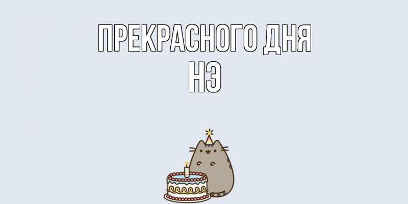 Картинка Прекрасного дня, Нэ