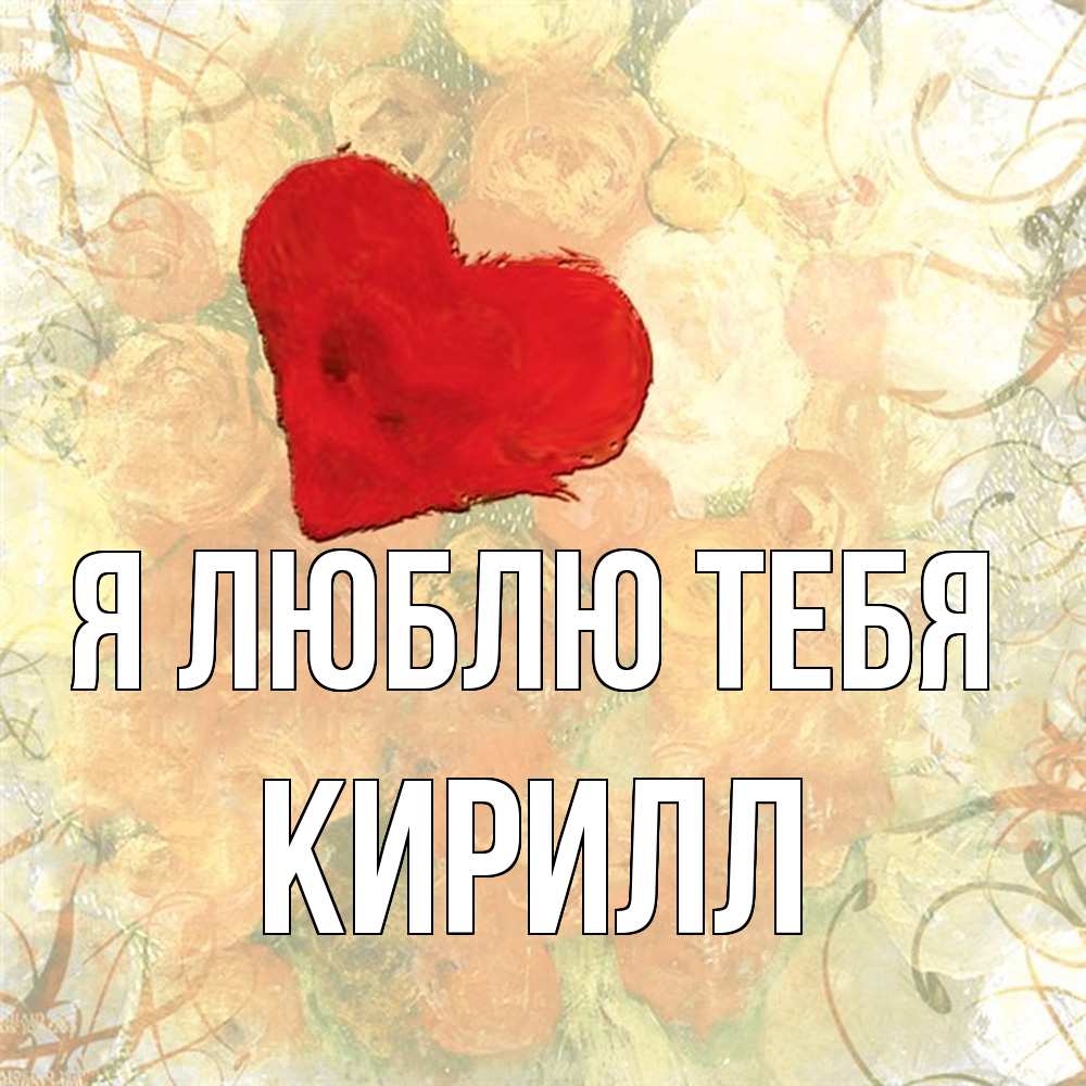 Открытка  с именем. Кирилл, Я люблю тебя  