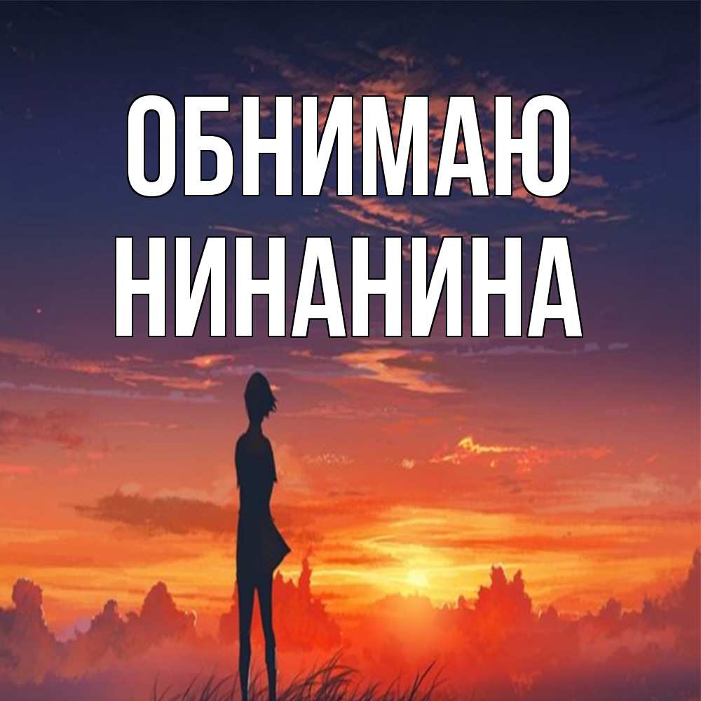 Открытка  с именем. Нинанина, Обнимаю  