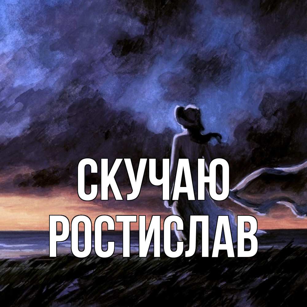 Открытка  с именем. Ростислав, Скучаю  