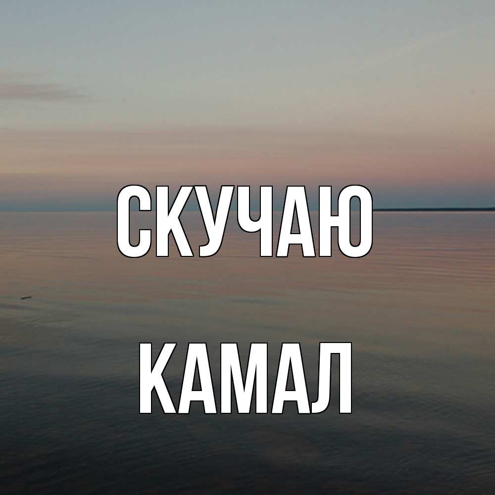 Открытка  с именем. Камал, Скучаю  