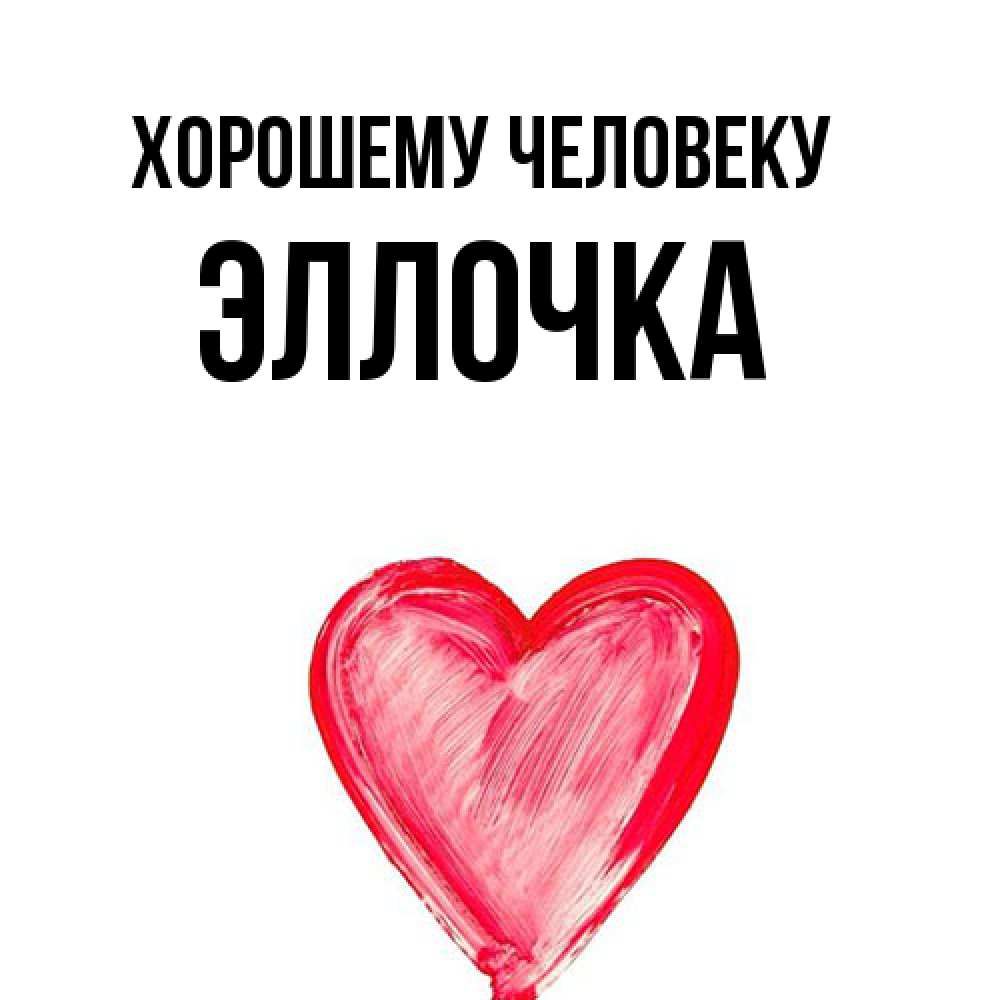 Открытка  с именем. Эллочка, Хорошему человеку  