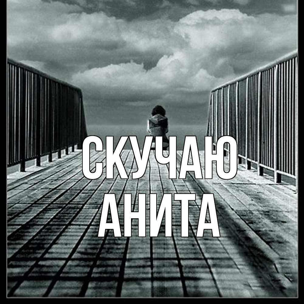 Открытка  с именем. Анита, Скучаю  
