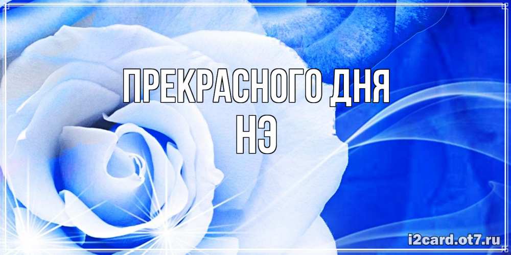 Открытка  с именем. Нэ, Прекрасного дня  