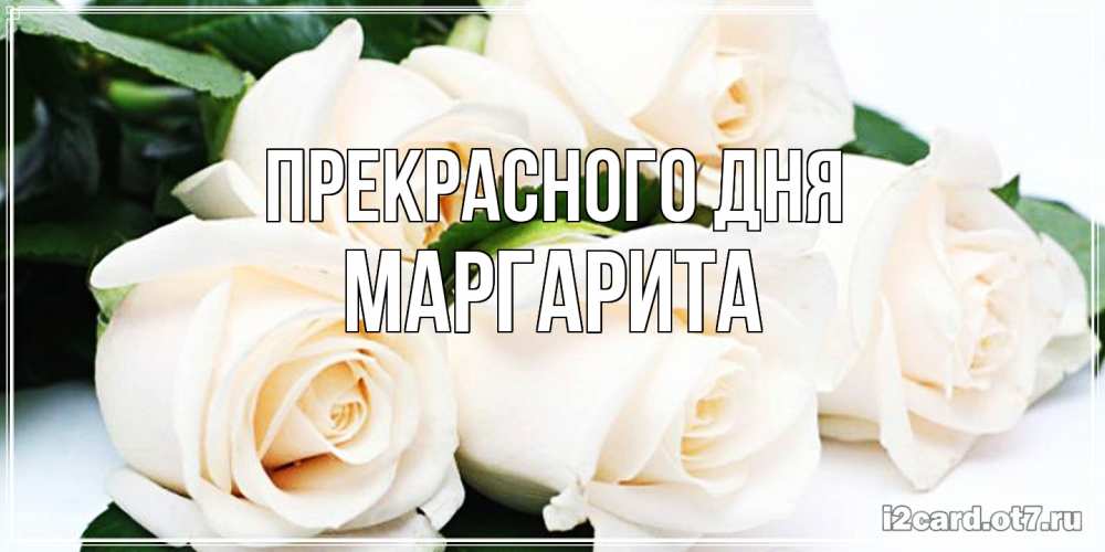 Открытка  с именем. Маргарита, Прекрасного дня  