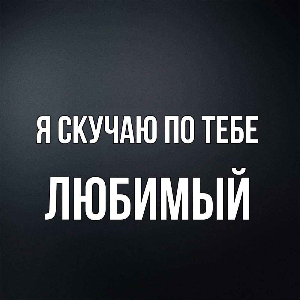 Открытка  с именем. Любимый, Я скучаю по тебе  