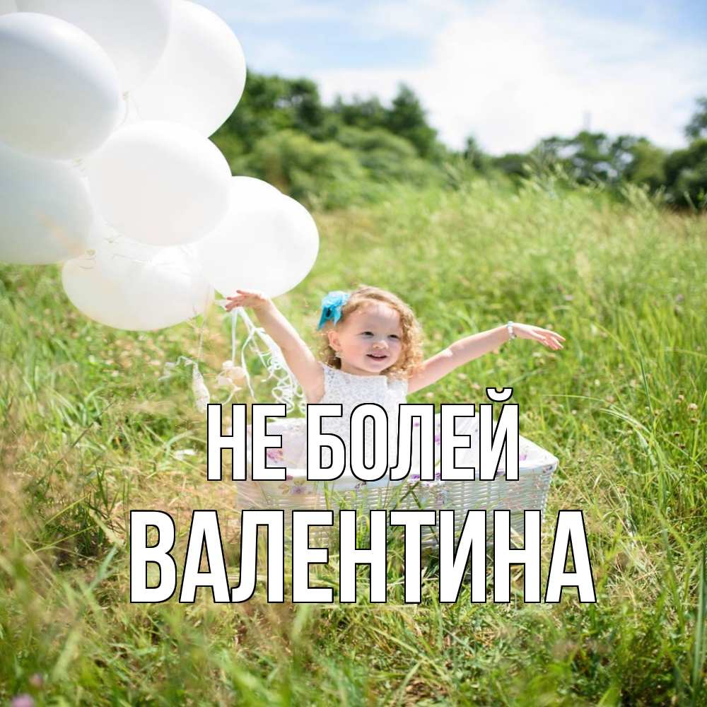 Открытка  с именем. валентина, Не болей  