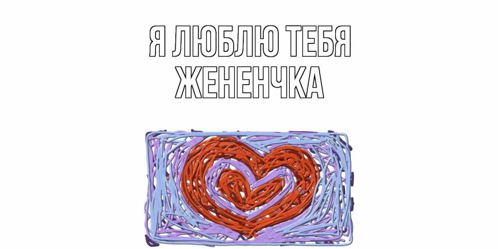 Открытка  с именем. Жененчка, Я люблю тебя  