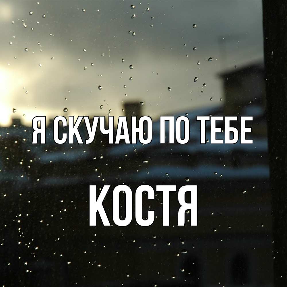 Открытка  с именем. Костя, Я скучаю по тебе  