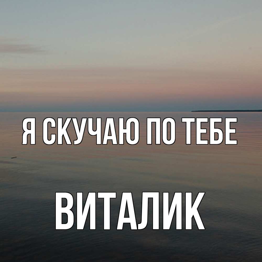 Открытка  с именем. Виталик, Я скучаю по тебе  