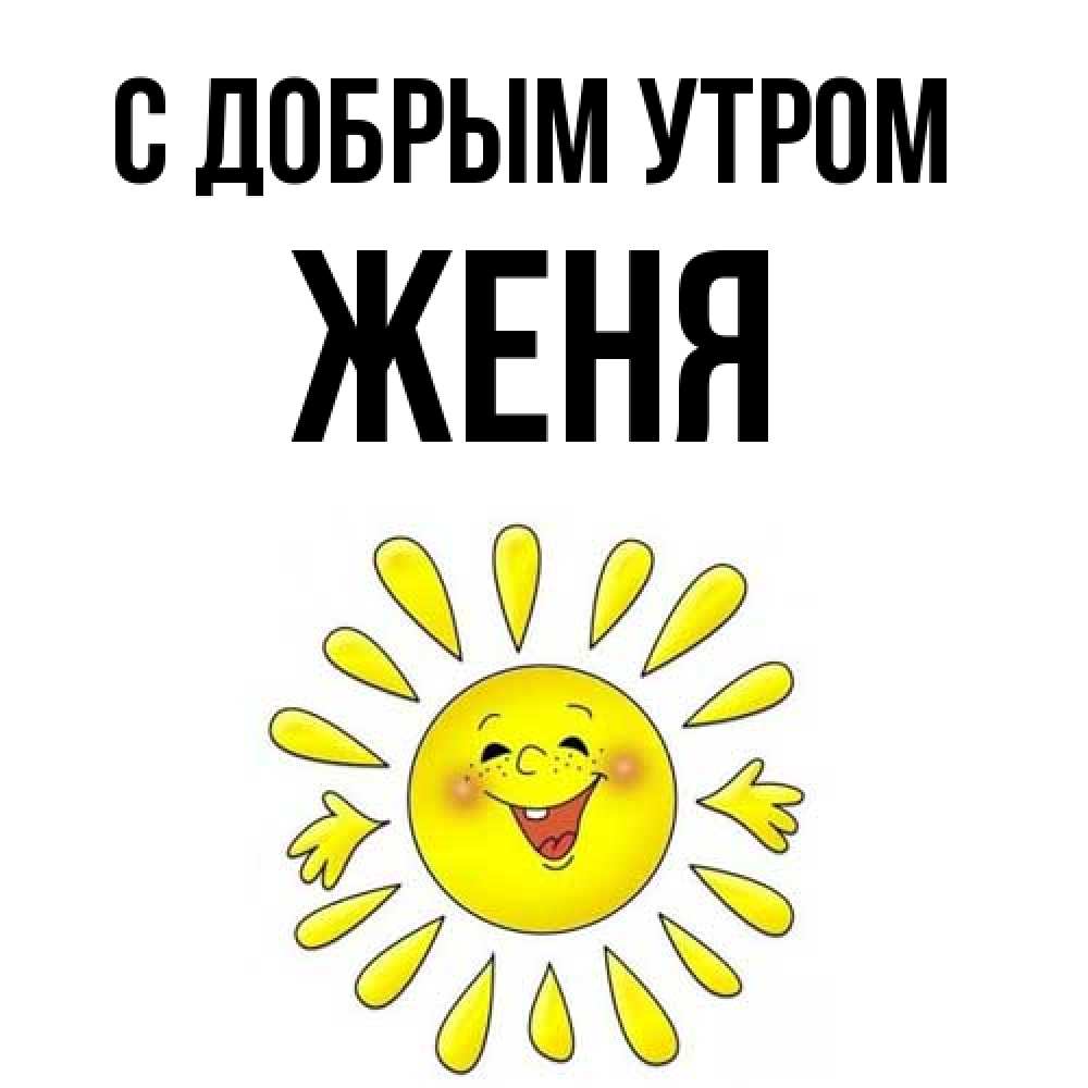 Открытка  с именем. Женя, С добрым утром  