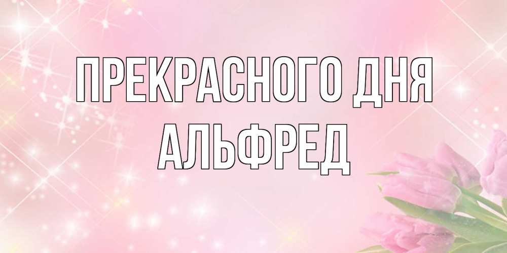 Открытка  с именем. Альфред, Прекрасного дня  