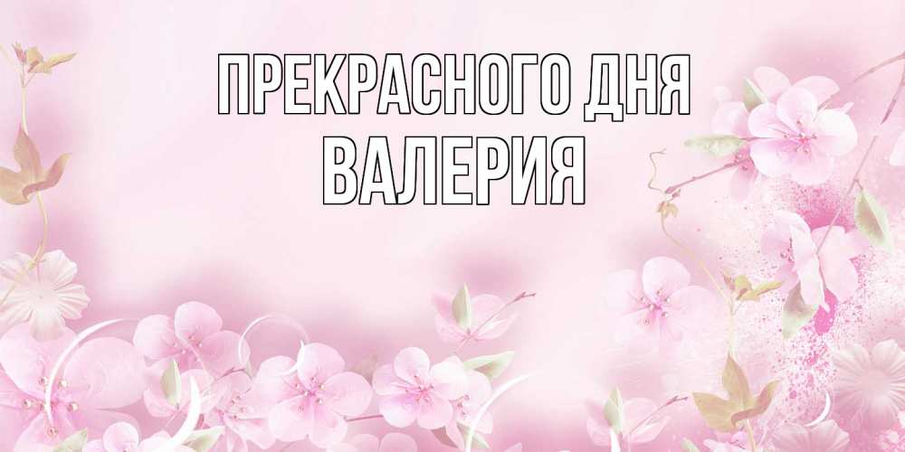 Открытка  с именем. Валерия, Прекрасного дня  