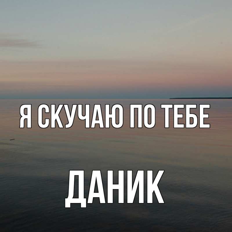 Картинка Я скучаю по тебе, Даник