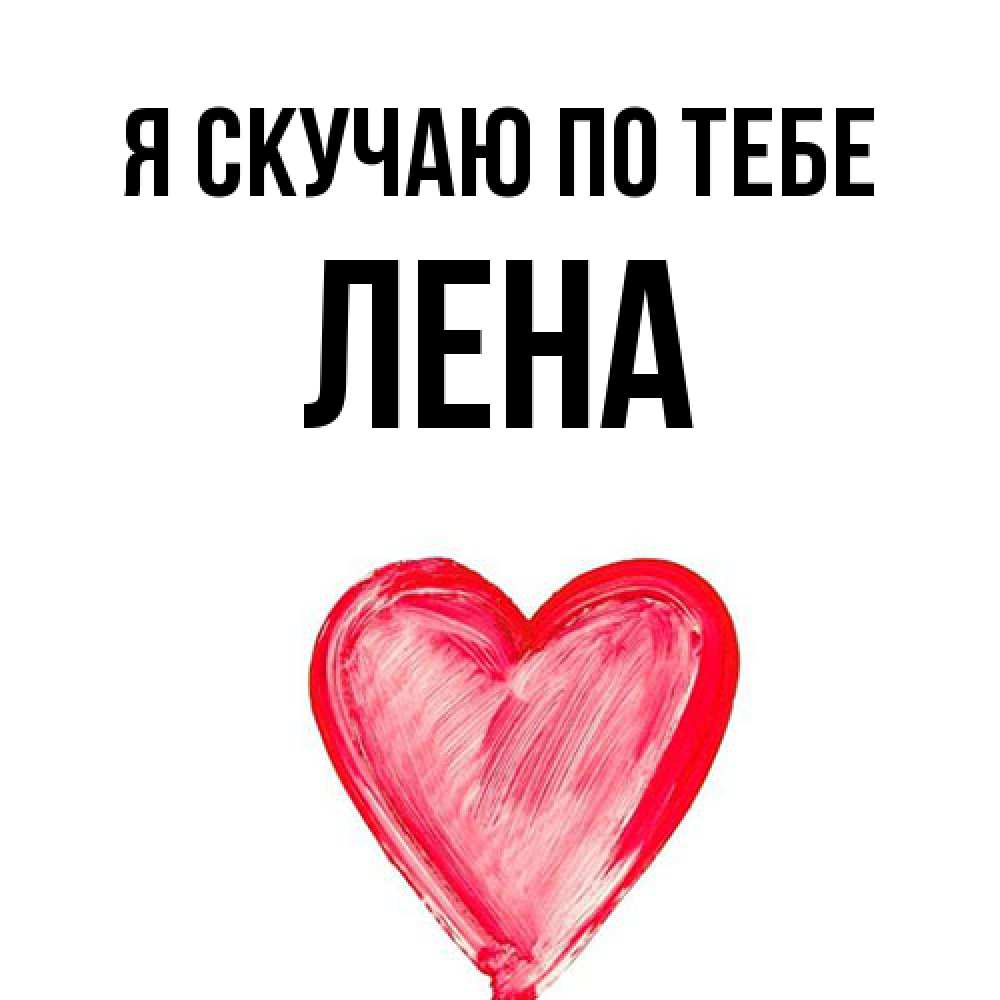 Открытка  с именем. Лена, Я скучаю по тебе  