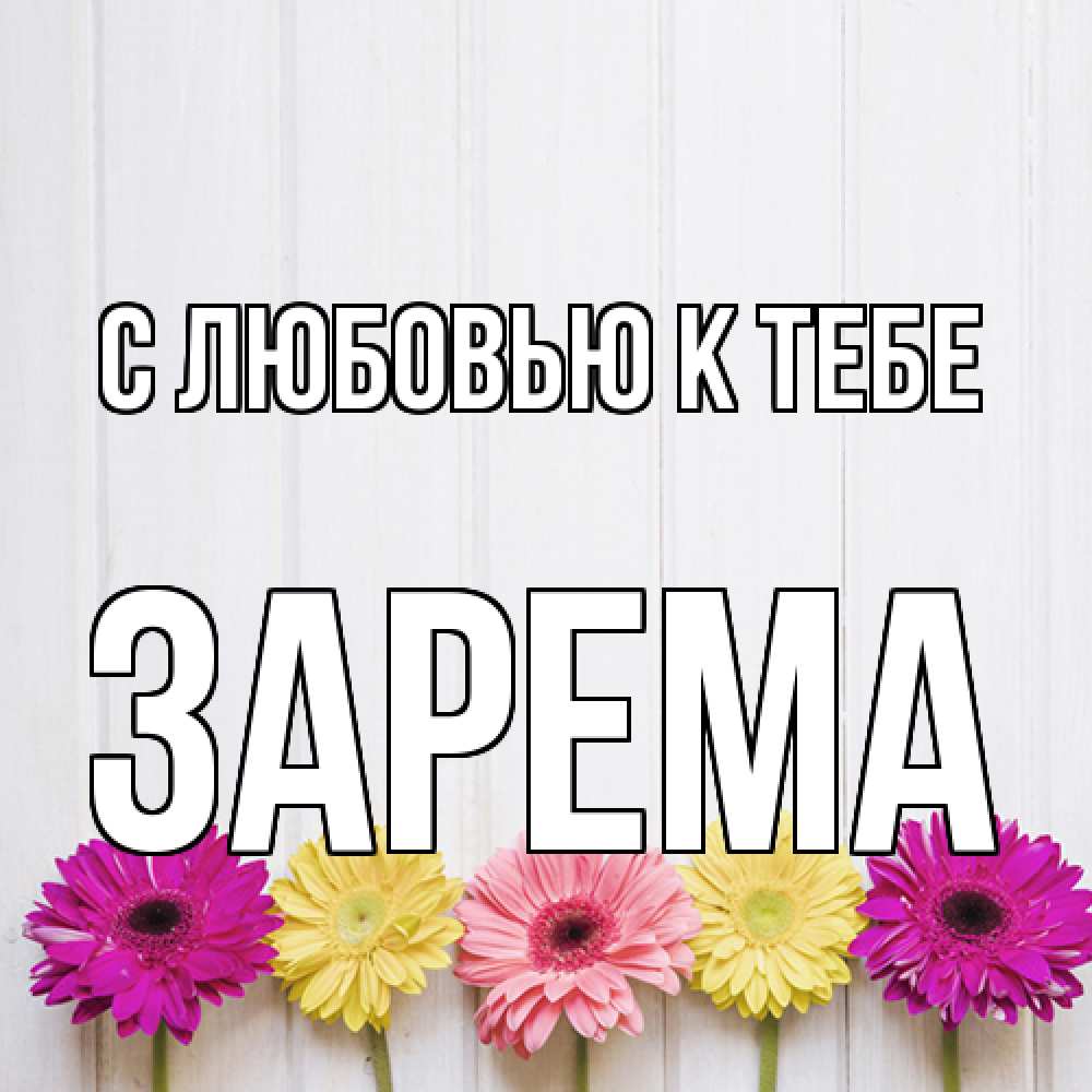 Открытка  с именем. Зарема, С любовью к тебе  