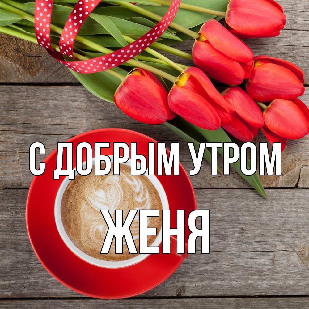 Открытка  с именем. Женя, С добрым утром  