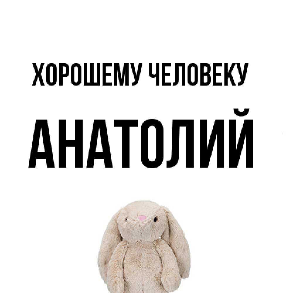 Открытка  с именем. Анатолий, Хорошему человеку  