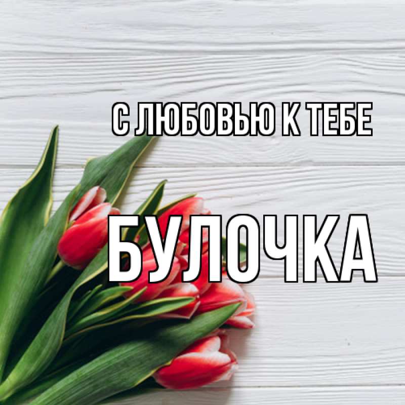 Открытка с именем, Булочка, С любовью к тебе