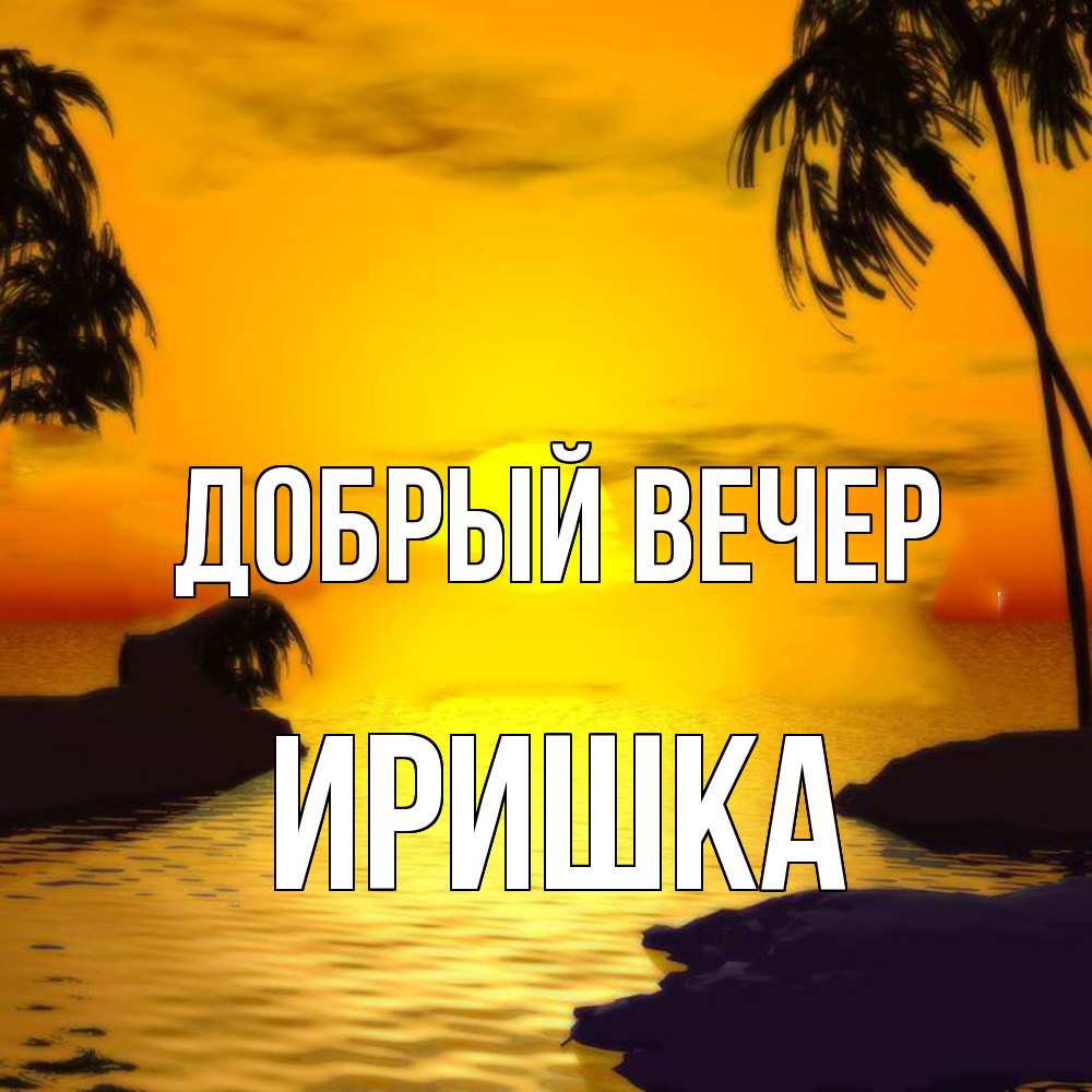 Открытка  с именем. Иришка, Добрый вечер  