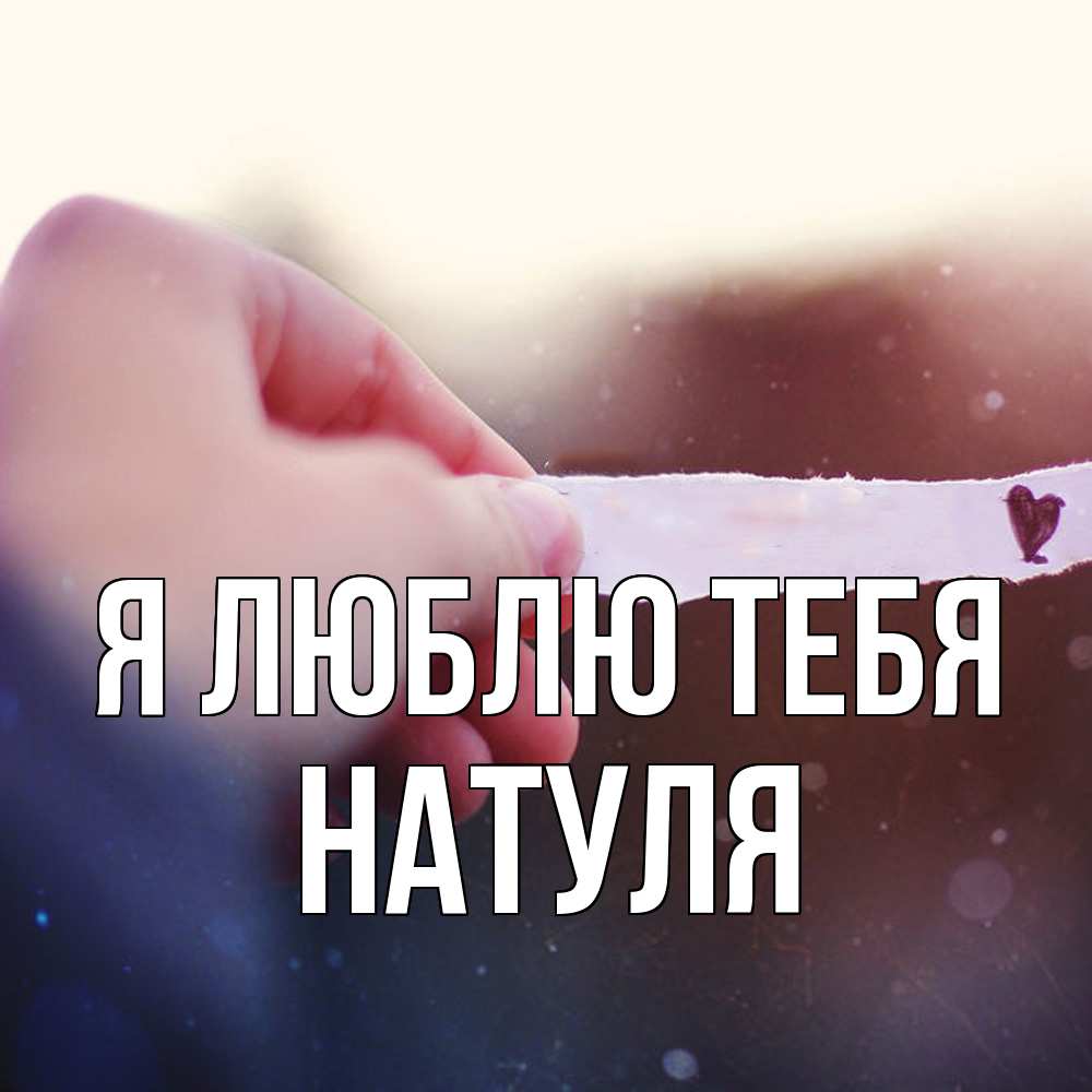 Открытка  с именем. Натуля, Я люблю тебя  