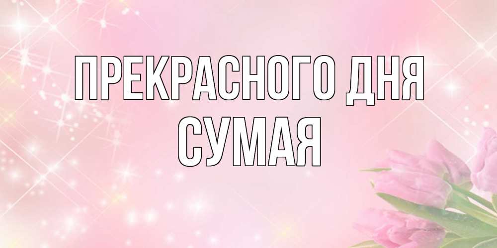Открытка  с именем. Сумая, Прекрасного дня  