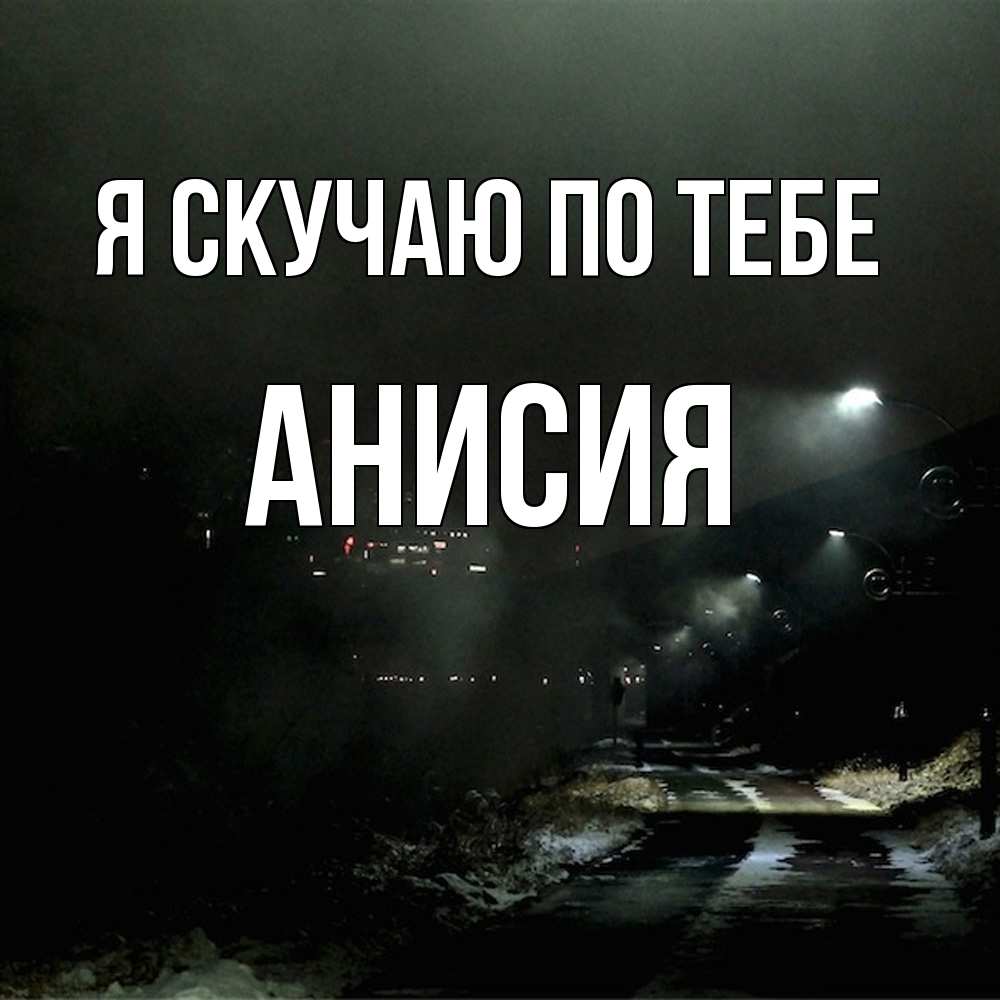Открытка  с именем. Анисия, Я скучаю по тебе  