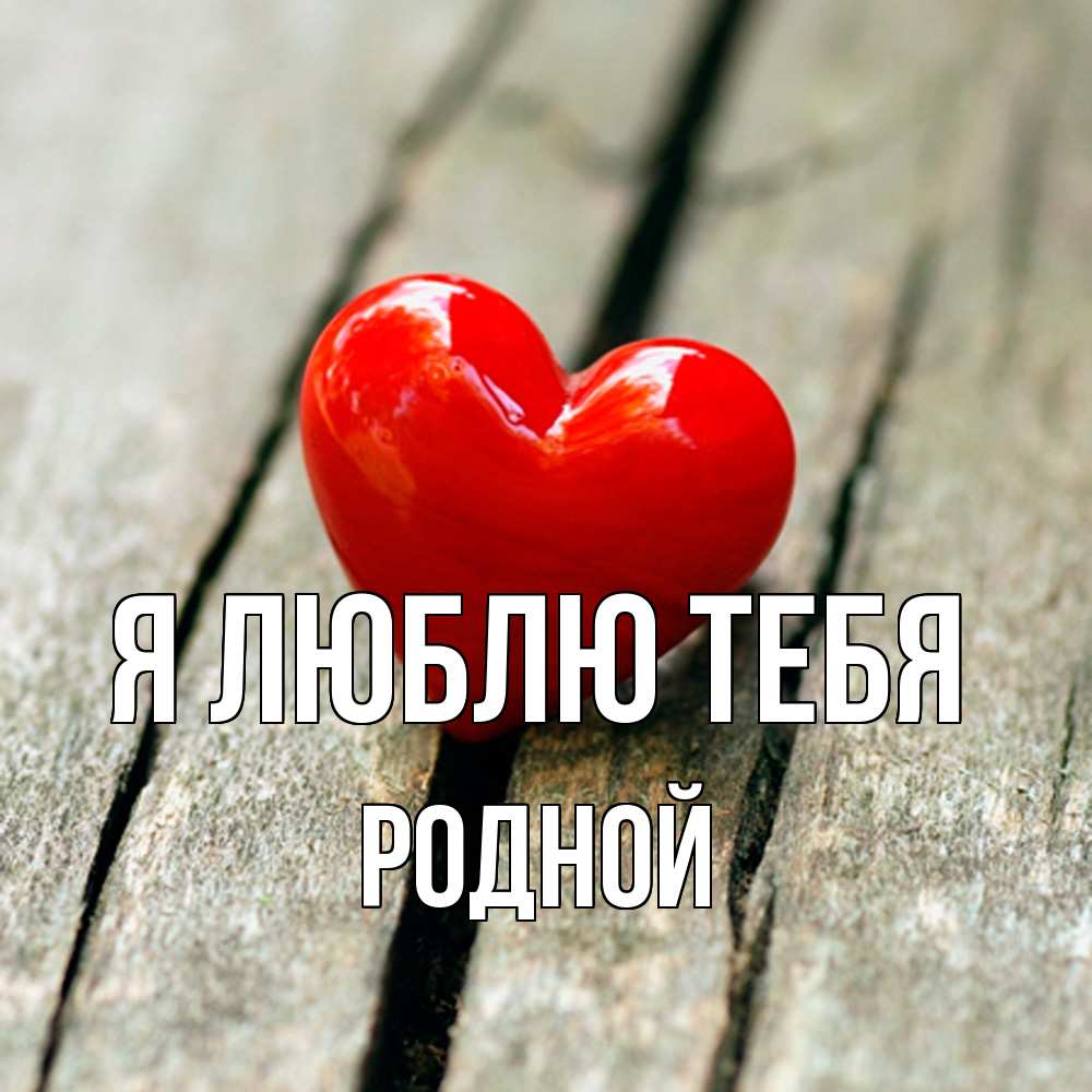 Открытка  с именем. Родной, Я люблю тебя  