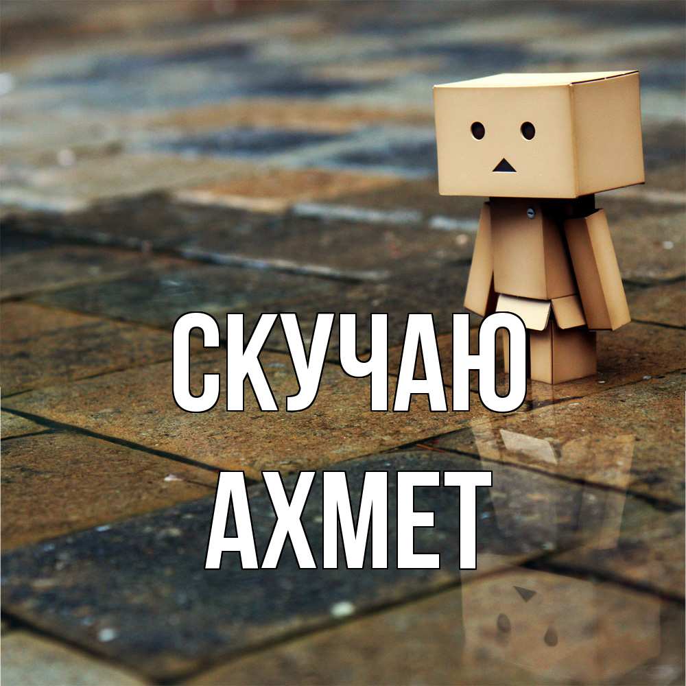 Открытка  с именем. Ахмет, Скучаю  