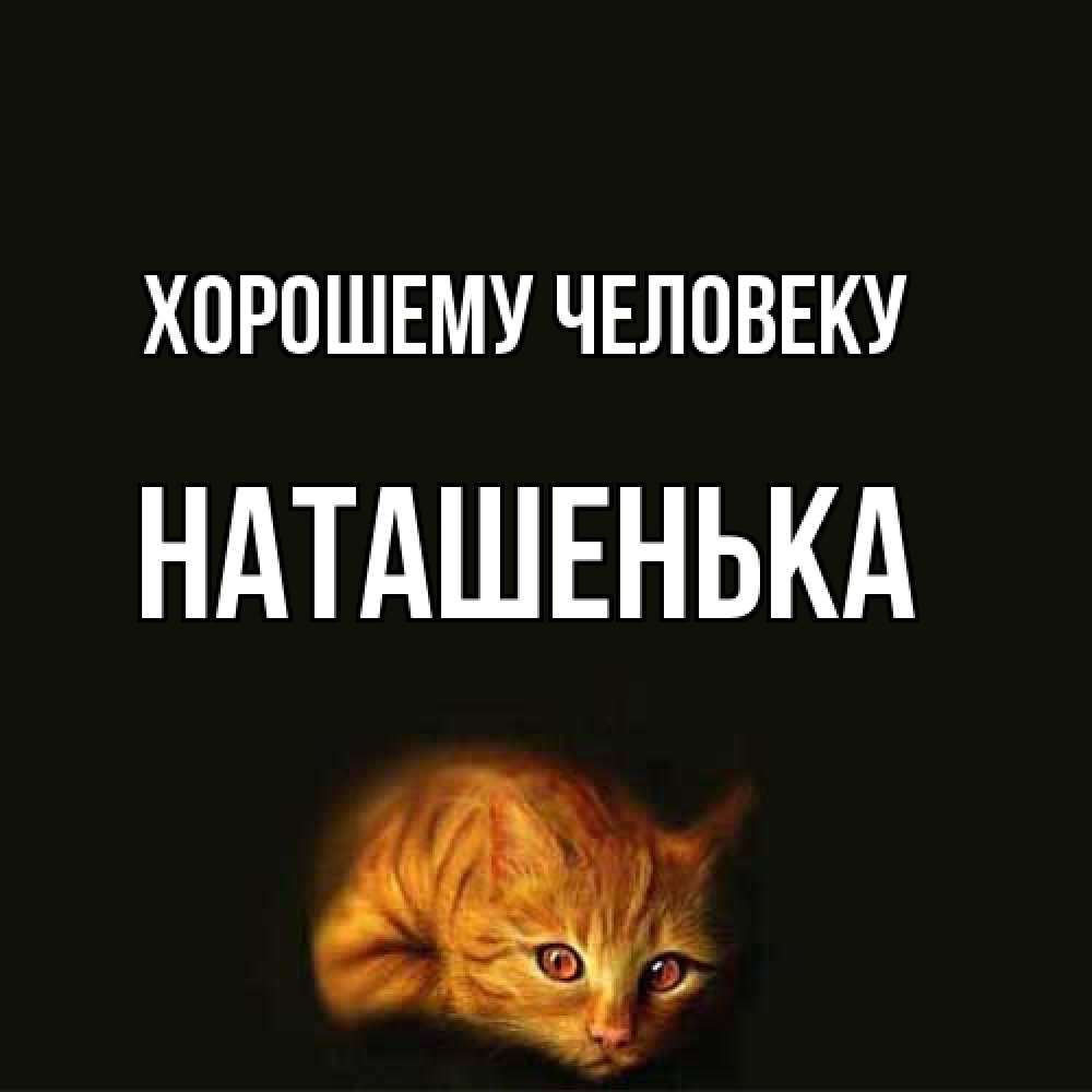 Открытка  с именем. НАТАШЕНЬКА, Хорошему человеку  